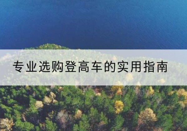 大武口电动登高车厂家推荐-专业选购登高车的实用指南